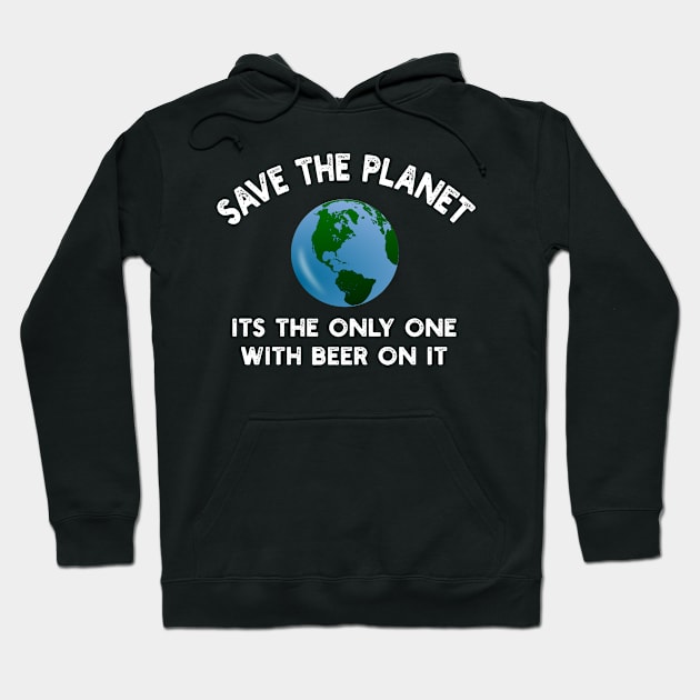 Save The Planet Its The Only One With Beer On It Hoodie by YouthfulGeezer